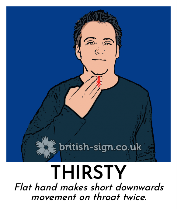 Thirsty: Flat hand makes short downwards movement on throat twice.